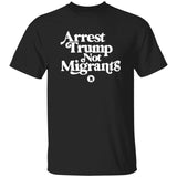 Black t-shirt with white text 'Arrest Trump Not Migrants' on a white background