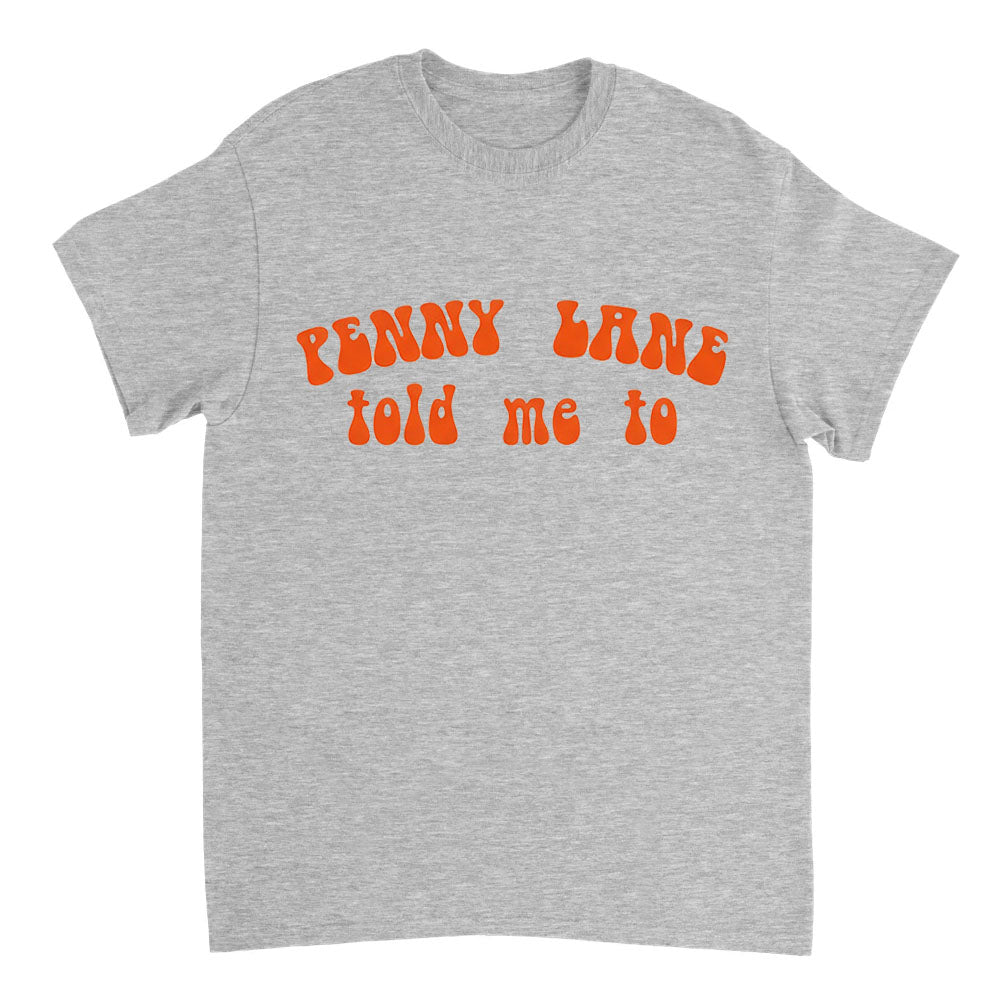 Gray t-shirt with orange text 'Penny Lane told me to' on a white background