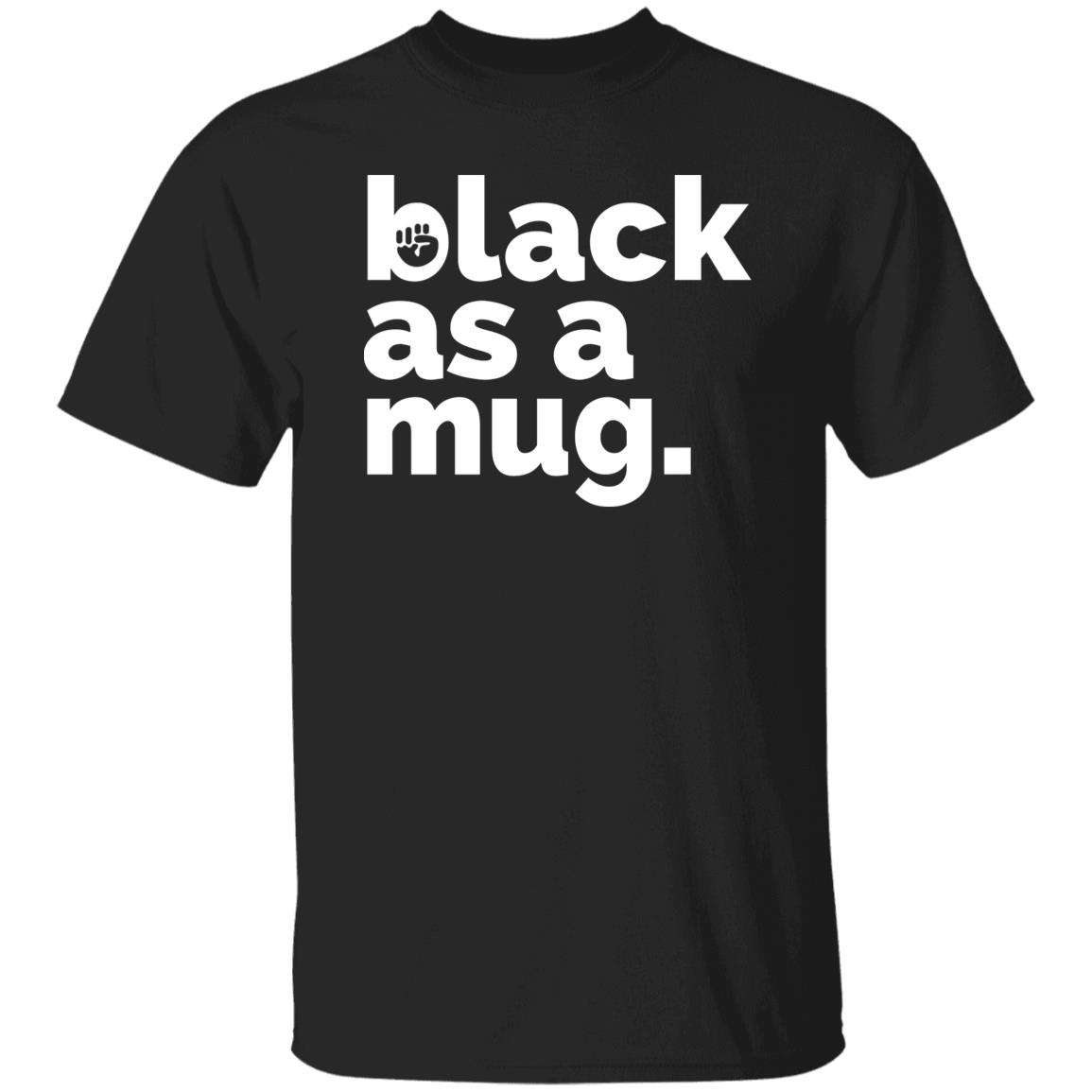 Black As A Mug Shirt
