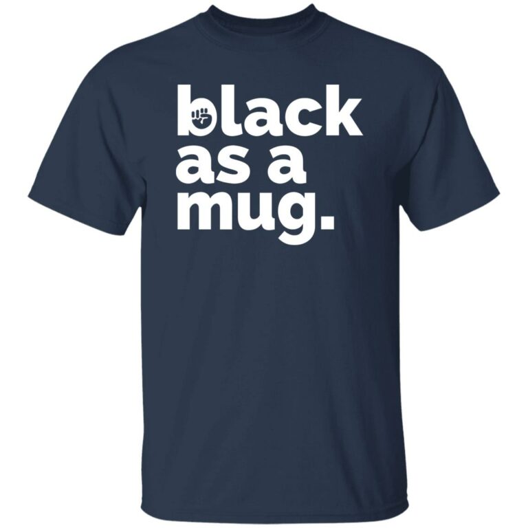Black As A Mug Shirt
