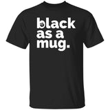 Black As A Mug Shirt