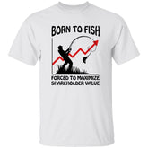 Born To Fish Forced To Maximize Shareholder Value Shirt