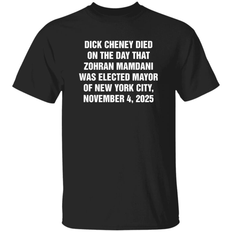 Dick Cheney Died On The Day That Zohran Mamdani Was Elected Mayor Shirt
