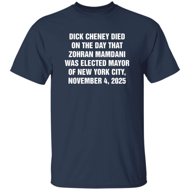 Dick Cheney Died On The Day That Zohran Mamdani Was Elected Mayor Shirt