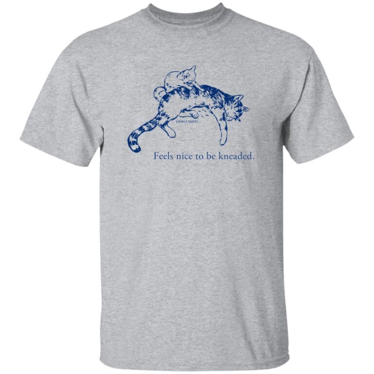 Feels Nice To Be Kneaded Shirt