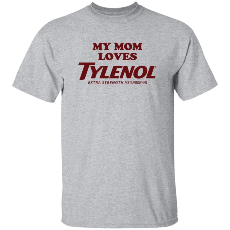 My Mom Loves Tylenol Shirt