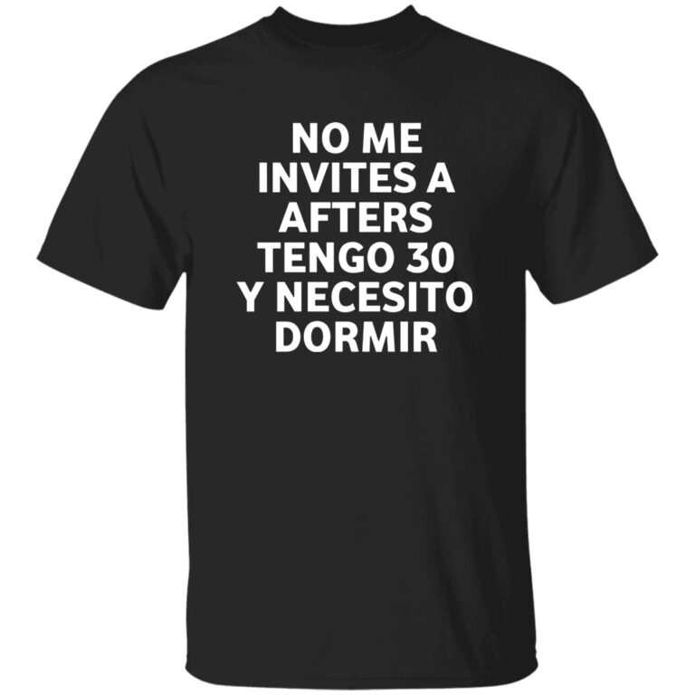 No Me Invites A Afters Tengo 30 Y Necesito Dormir Shirt
