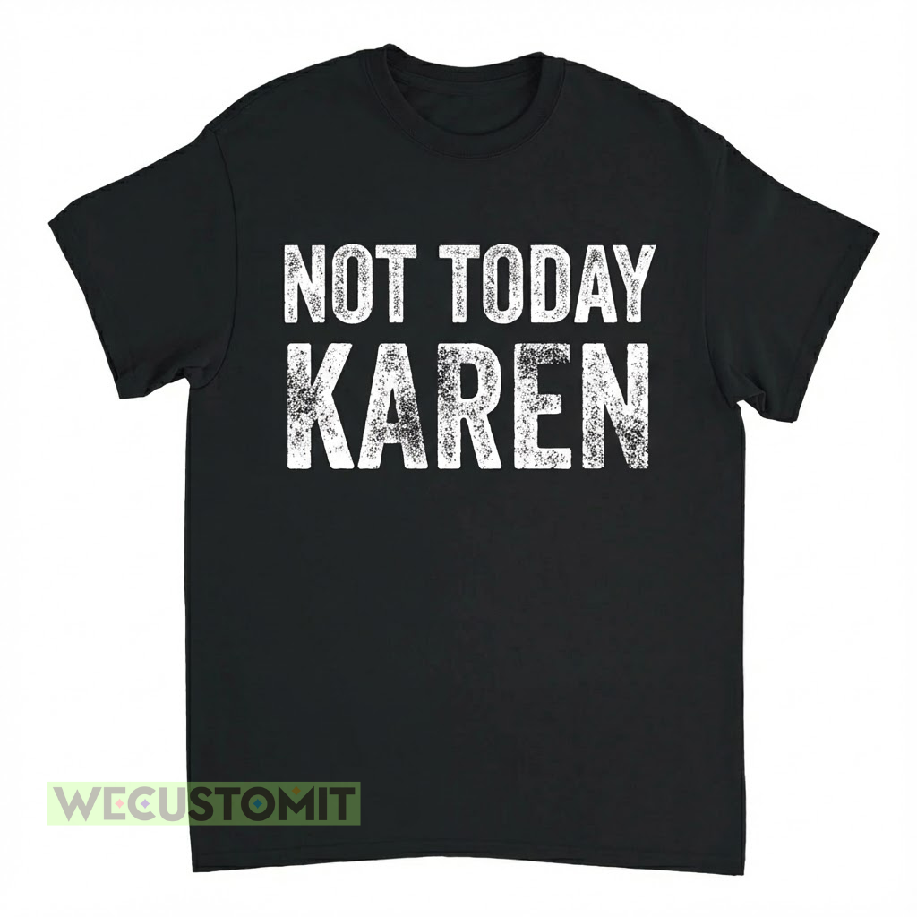 Not Today Karen Shirt