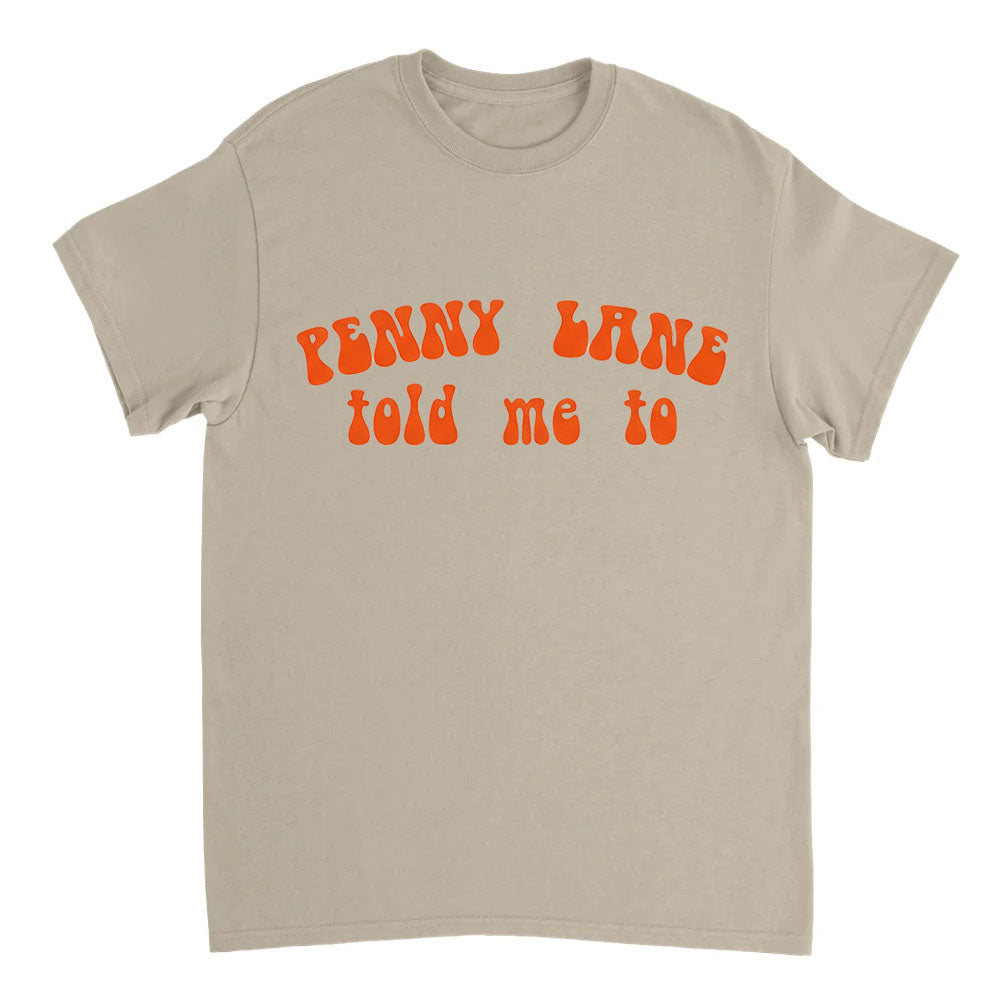 Beige t-shirt with orange text 'Penny Lane told me to' on a white background