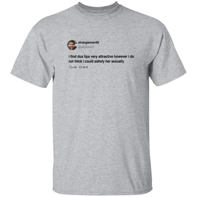 Strangleman99 I Find Dua Lipa Very Attractive Shirt 2