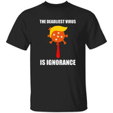 The Deadliest Virus Is Ignorangce Shirt
