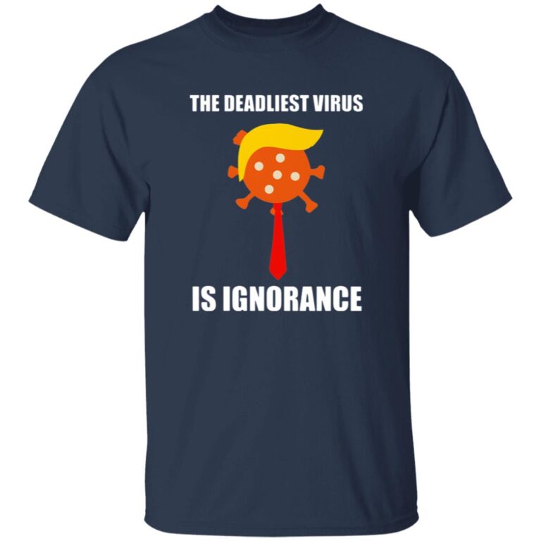 The Deadliest Virus Is Ignorangce Shirt 2