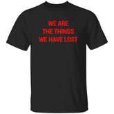 We Are The Things We Have Lost Shirt