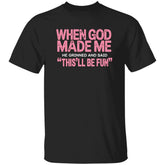 When God Made Me He Grinned And Said This’ll Be Fun Shirt