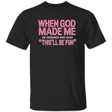 When God Made Me He Grinned And Said This’ll Be Fun Shirt