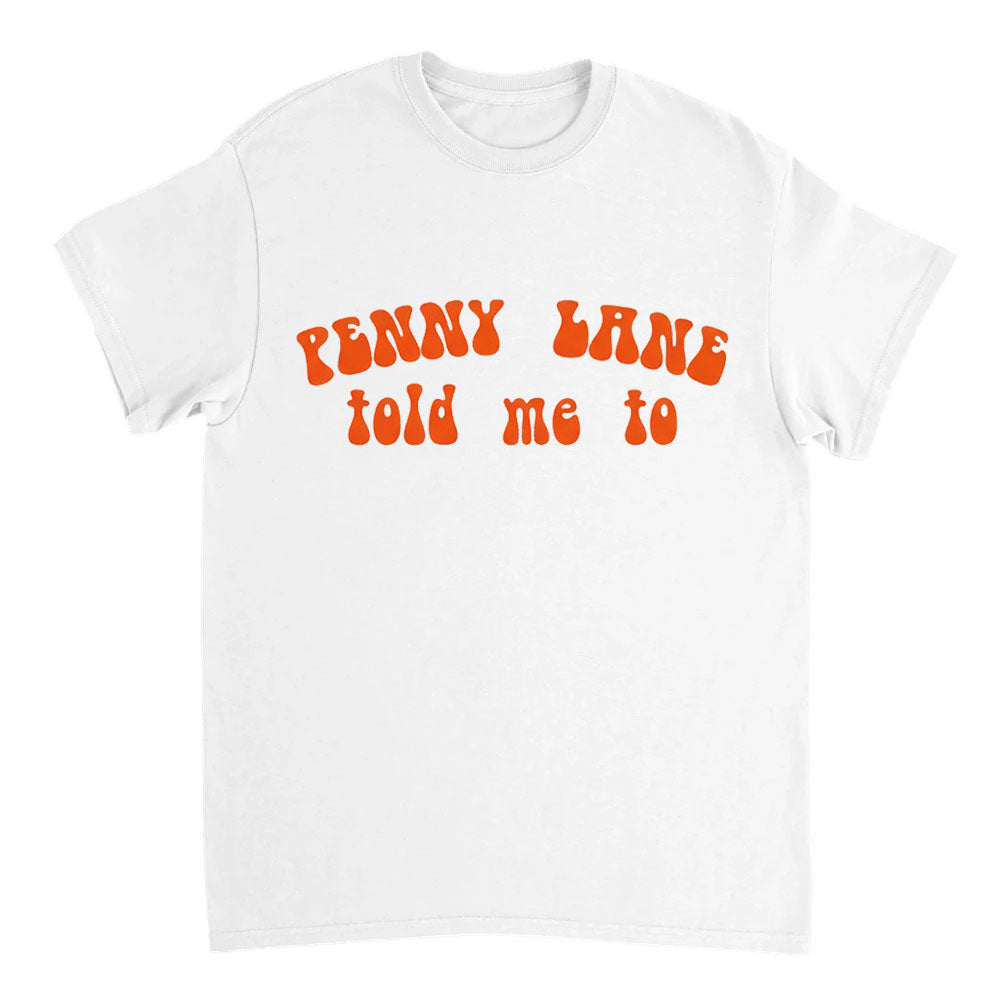 White t-shirt with orange text 'Penny Lane told me to' on a white background