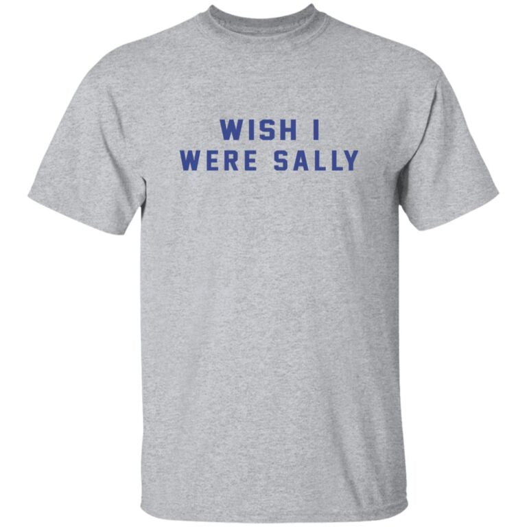 Wish I Were Sally Shirt
