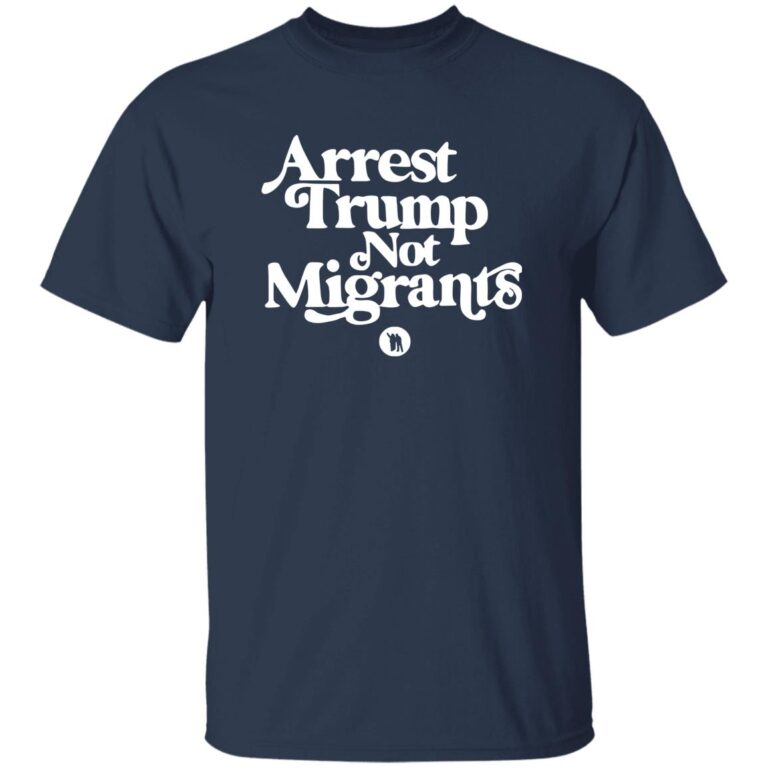 Navy blue t-shirt with white text 'Arrest Trump Not Migrants' on a white background