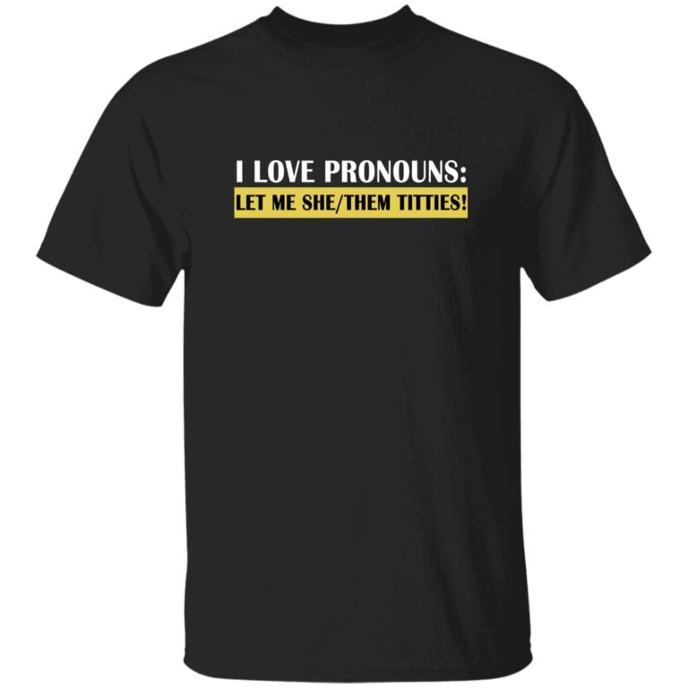 Defiant L’s I Love Pronouns Let Me She Them Titties Shirt