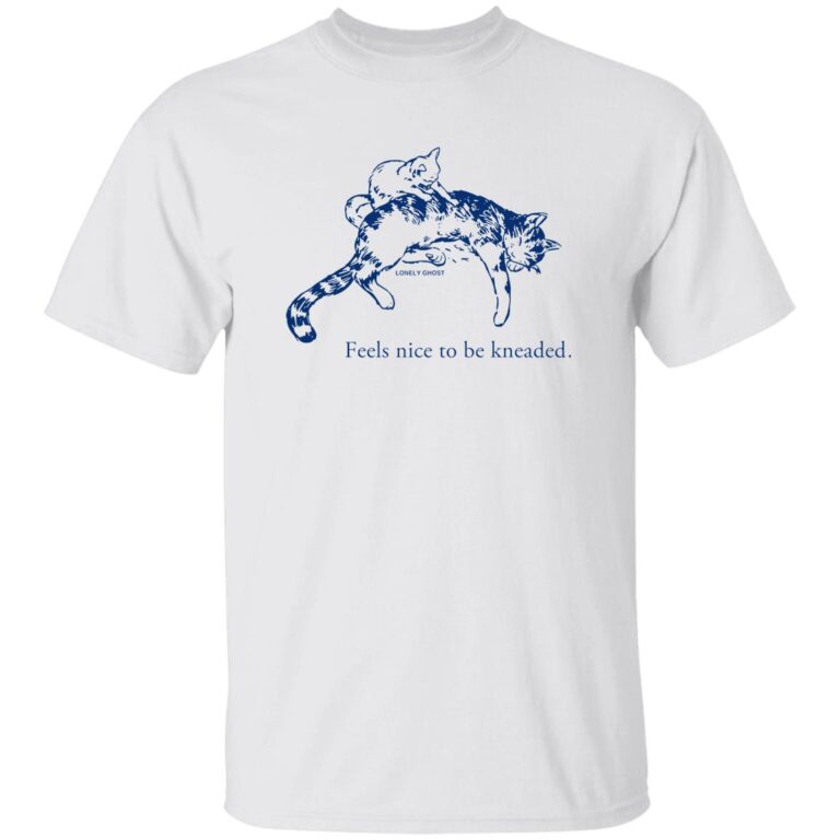 Feels Nice To Be Kneaded Shirt