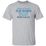 Girls Who Play Sports Become Women Who Lead Shirt
