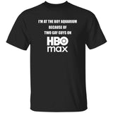 I’m At The Boy Aquarium Because Of Two Gay Guys On HBO Max Shirt