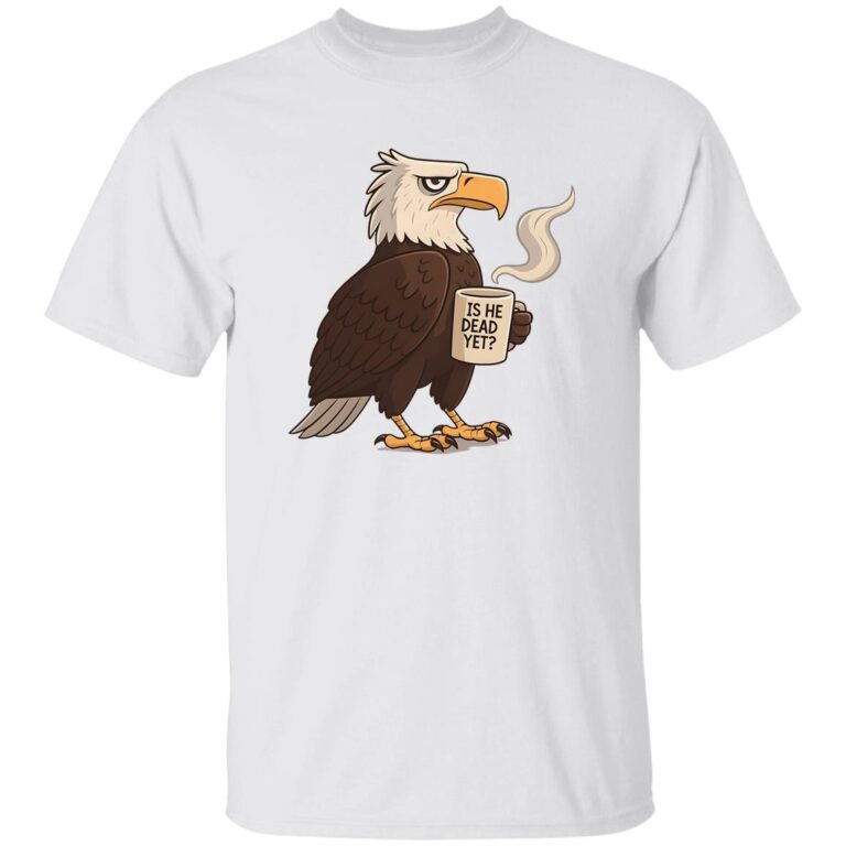 Is He Dead Yet Eagle Shirt
