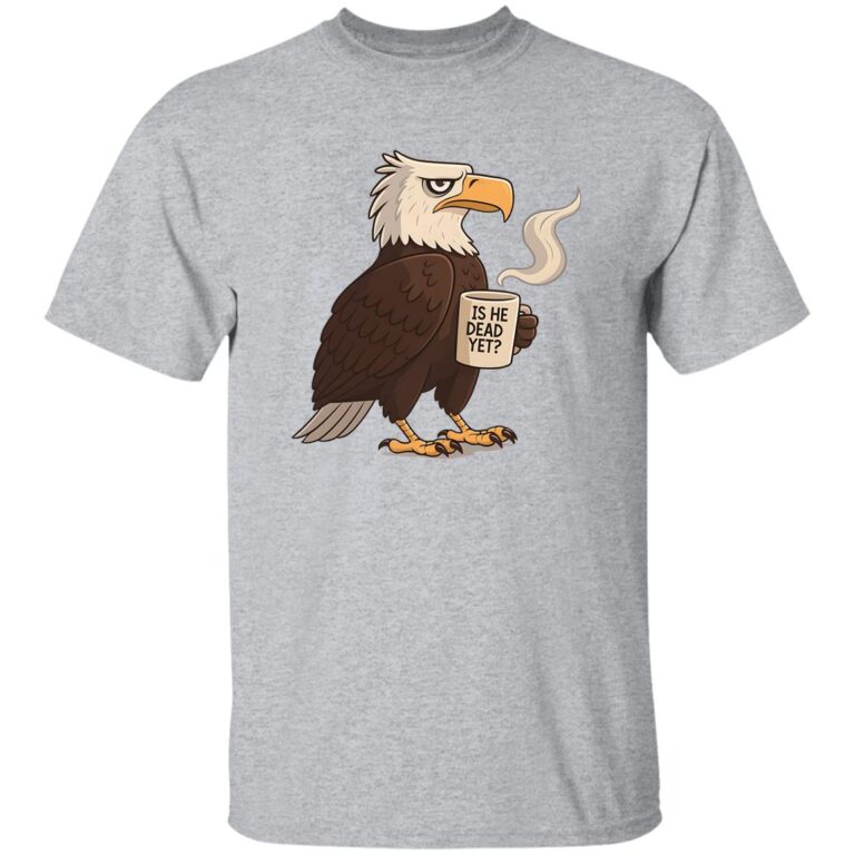 Is He Dead Yet Eagle Shirt 2