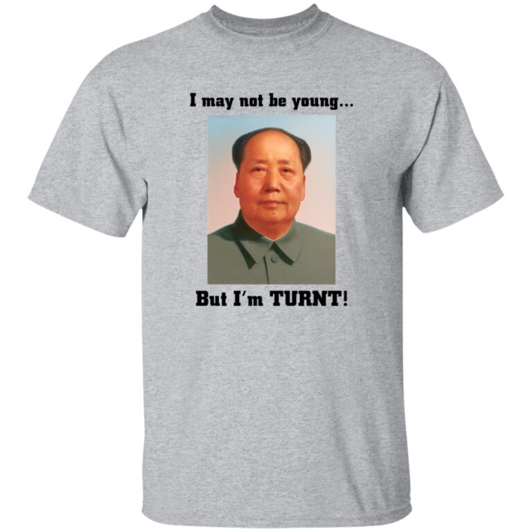 Mao Zedong I May Not Be Young But I’m Turnt Shirt