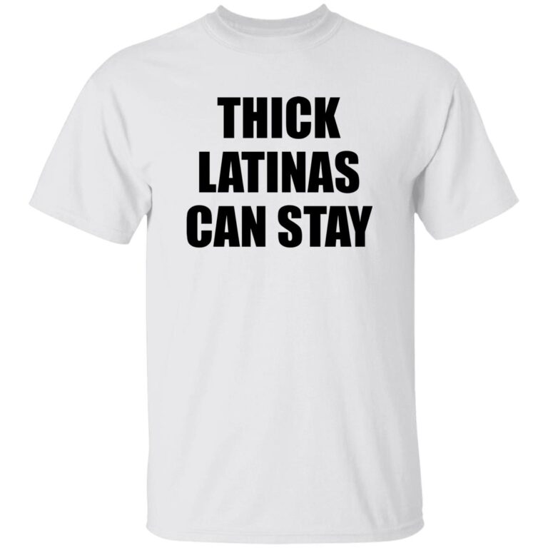 Thick Latinas Can Stay Shirt
