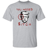 Trump You Missed Bitch Shirt
