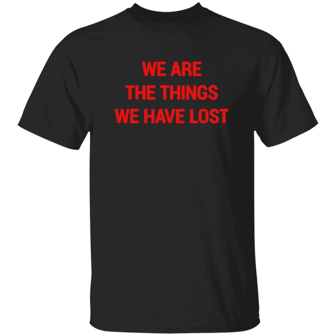We Are The Things We Have Lost Shirt