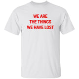 We Are The Things We Have Lost Shirt