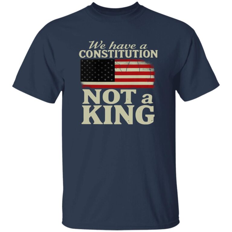 We Have A Constitution Not A King America Shirt 2