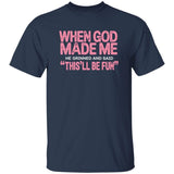 When God Made Me He Grinned And Said This’ll Be Fun Shirt