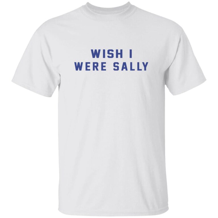 Wish I Were Sally Shirt
