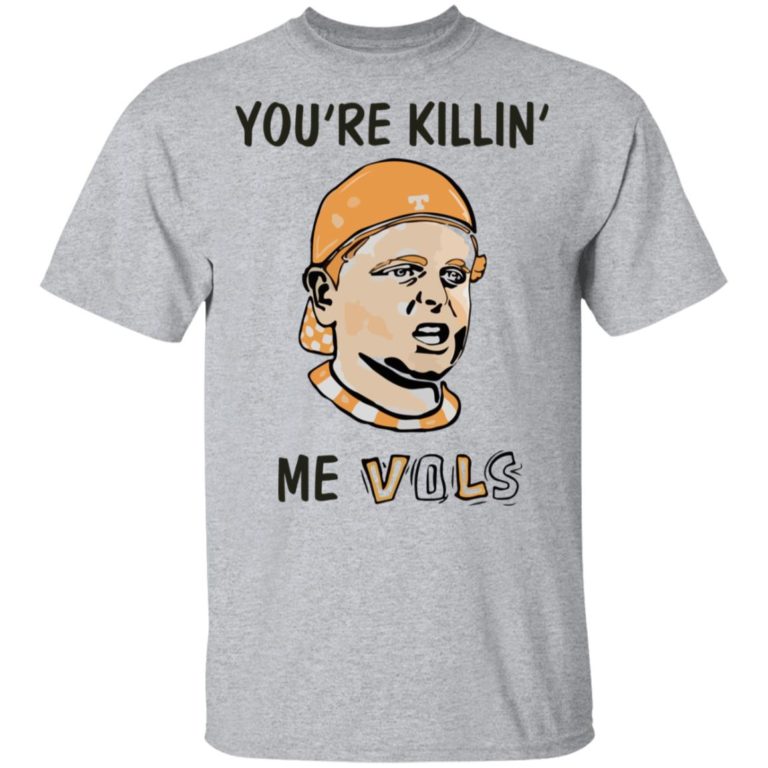 You’re Killin’ Me Vols Shirt
